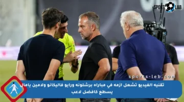 تقنية الفيديو تشعل أزمة في مباراة برشلونة ورايو فاليكانو ولامين يامال يسطع كأفضل لاعب